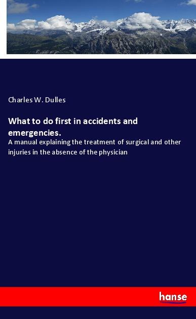 What to do first in accidents and emergencies.