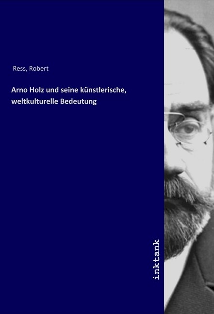 Arno Holz und seine künstlerische weltkulturelle Bedeutung - Robert Ress