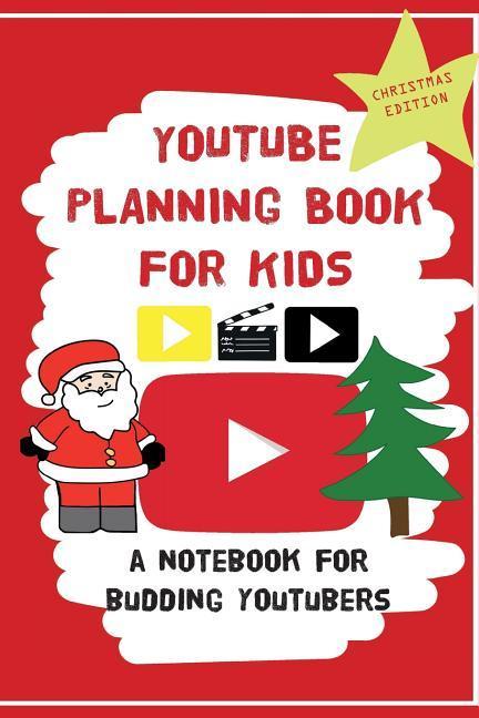 YouTube Planning Book For Kids: Christmas Edition: a bumper Christmas edition for keen Youtubers and Vloggers