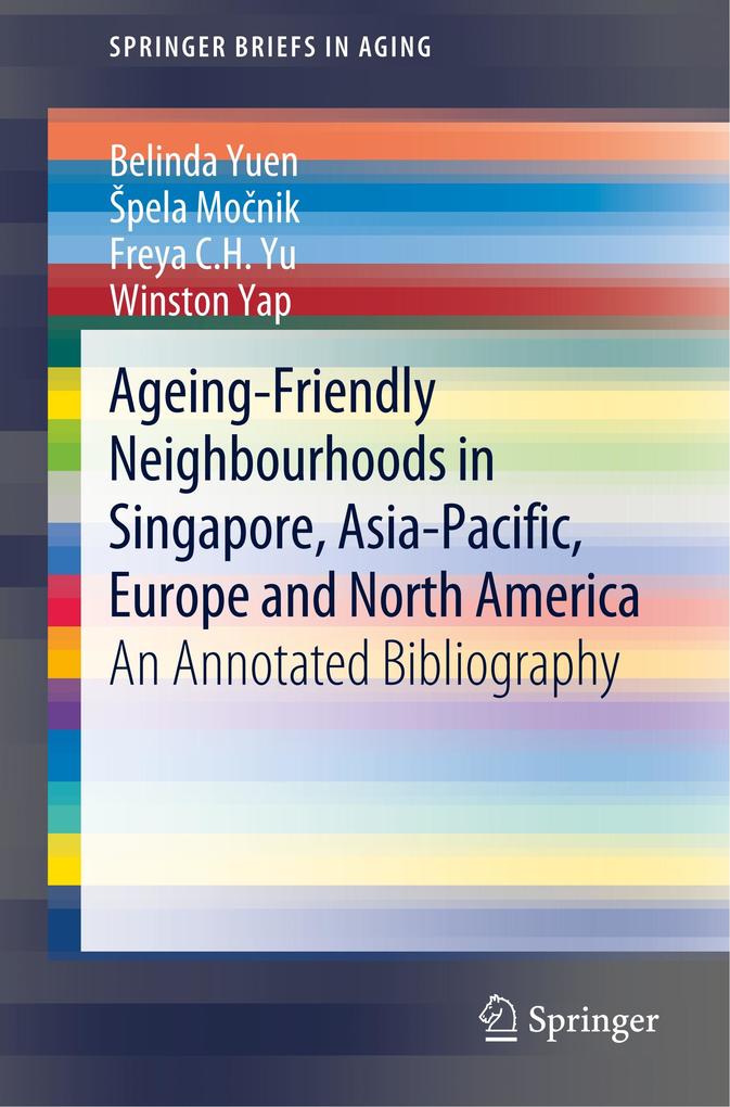 Ageing-Friendly Neighbourhoods in Singapore Asia-Pacific Europe and North America - Belinda Yuen/ ¦pela Monik/ Freya C.H. Yu/ Winston Yap/ Spela Mocnik
