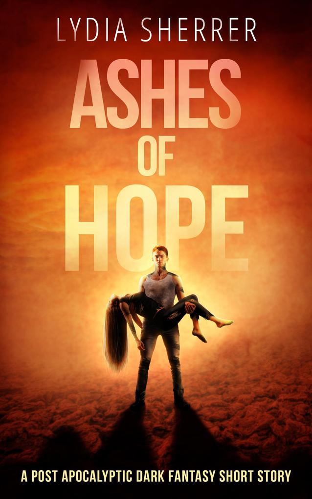 Ashes of Hope: A Post Apocalyptic Dark Fantasy Short Story