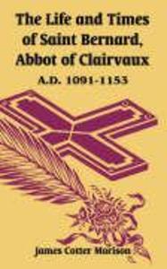The Life and Times of Saint Bernard Abbot of Clairvaux