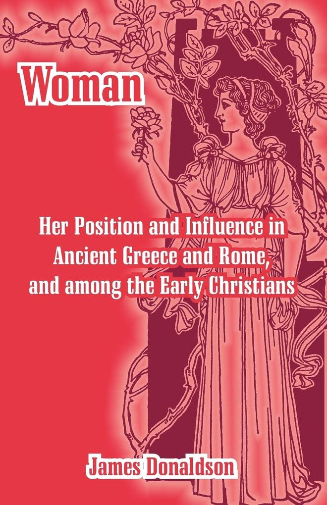 Woman; Her Position and Influence in Ancient Greece and Rome and among the Early Christians