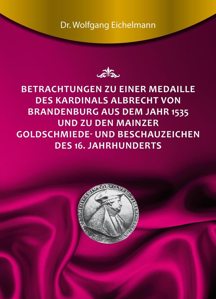 Betrachtungen zu einer Medaille des Kardinals Albrecht von Brandenburg aus dem Jahr 1535 und zu den Mainzer Goldschmiede- und Beschauzeichen des 16. Jahrhunderts