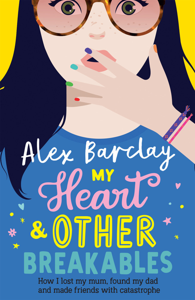 My Heart & Other Breakables: How I lost my mum found my dad and made friends with catastrophe