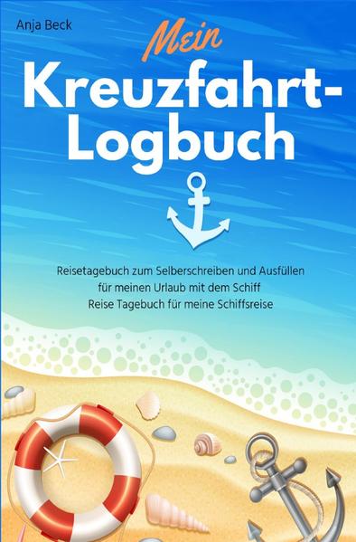 Mein Kreuzfahrt-Logbuch Reisetagebuch zum Selberschreiben und Ausfüllen für meinen Urlaub mit dem Sc