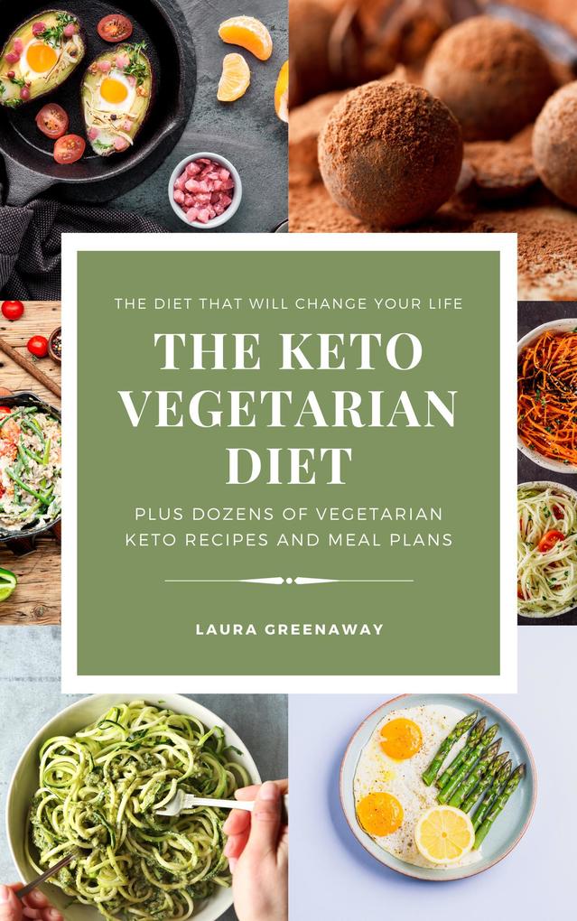 The Keto Vegetarian Diet: The Diet that Will Change Your Life Plus Dozens of Vegetarian Keto Recipes and Meal Plans