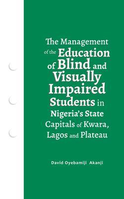 The Management of the Education of Blind and Visually Impaired Students in Nigeria‘s State Capitals of Kwara Lagos and Plateau
