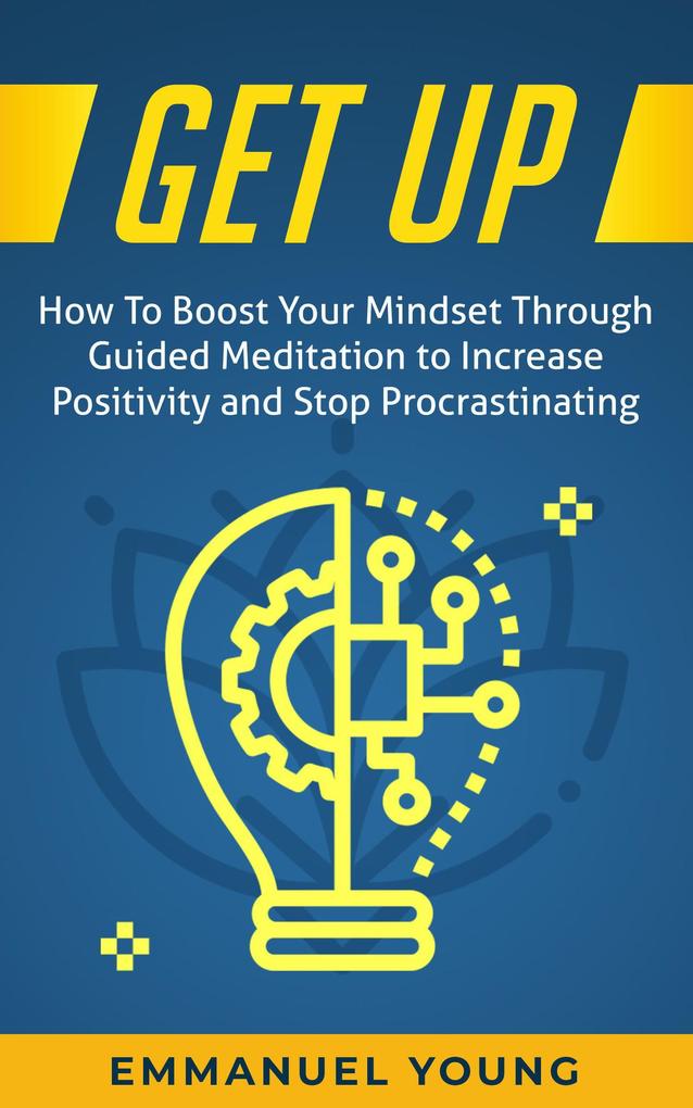 Get Up: How To Boost Your Mindset Through Guided Meditation to Increase Positivity and Stop Procrastinating