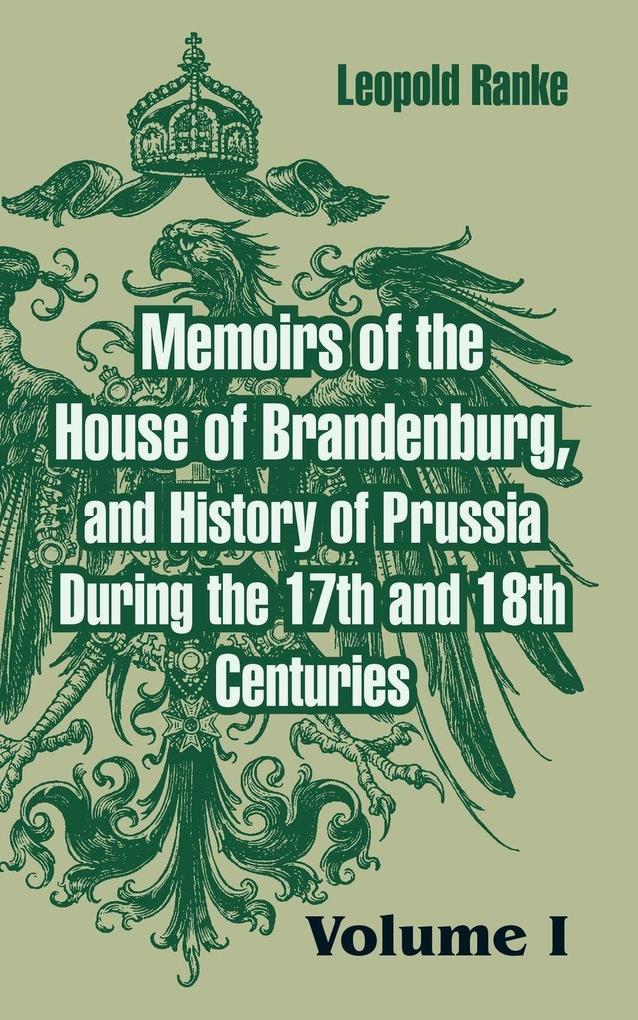 Memoirs of the House of Brandenburg and History of Prussia During the 17th and 18th Centuries