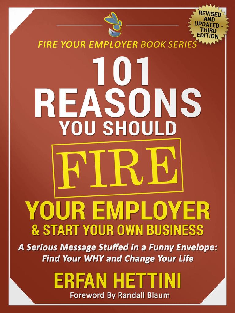 101 Reasons You Should Fire Your Employer & Start Your Own Business (Fire Your Employer Book Series #3)
