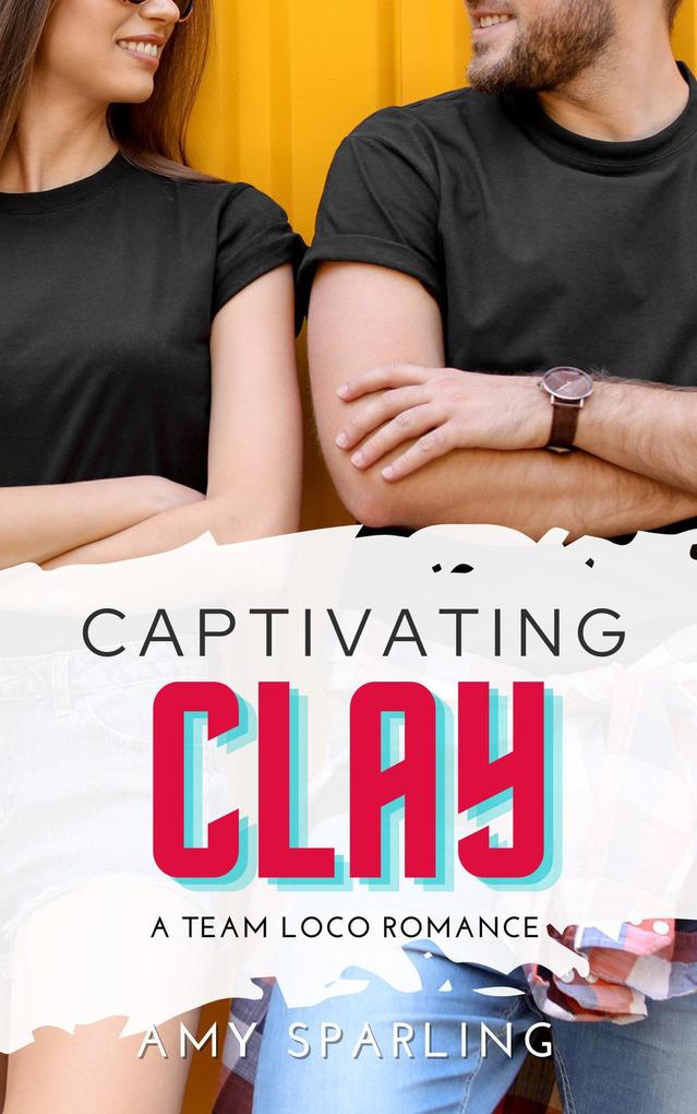 Captivating Clay (Team Loco: A YA Sweet Romance #3)