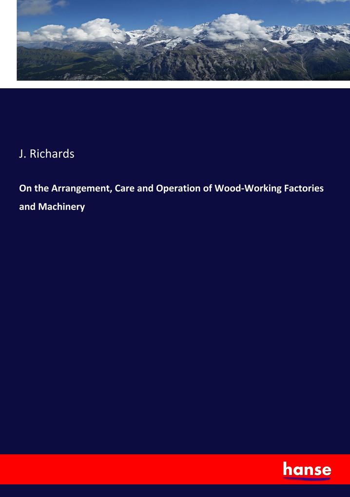 On the Arrangement Care and Operation of Wood-Working Factories and Machinery