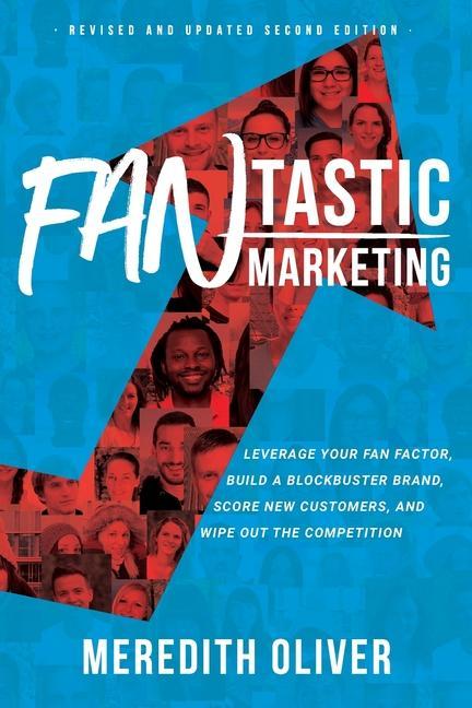 FANtastic Marketing - Revised and Updated Second Edition: Leverage Your Fan Factor Build a Blockbuster Brand Score New Customers and Wipe Out the C