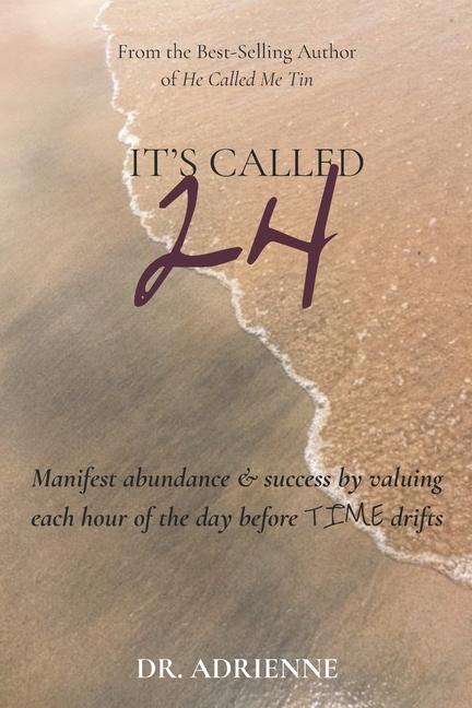 It‘s Called 24: Manifest abundance & success by valuing each hour of the day before TIME drifts