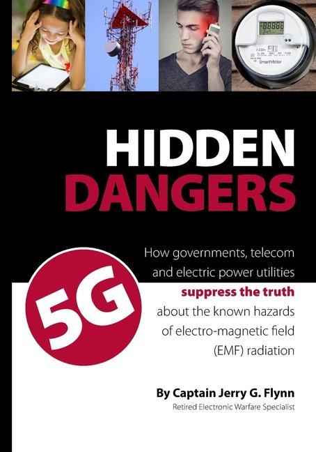 Hidden Dangers 5G: How governments telecom and electric power utilities suppress the truth about the known hazards of electro-magnetic f
