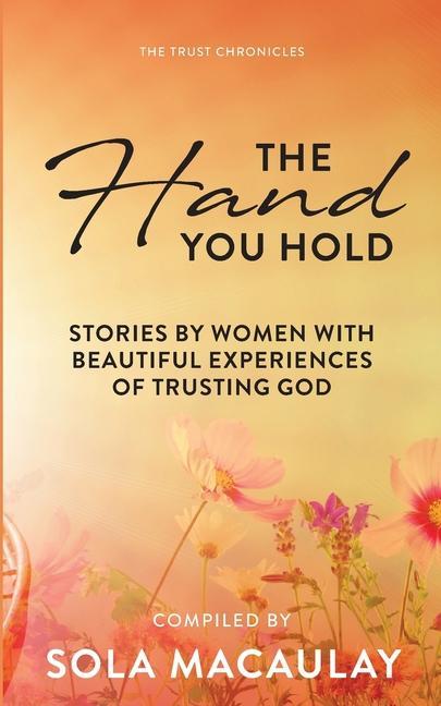 The Hand You Hold: Stories by women with beautiful experiences of trusting God.