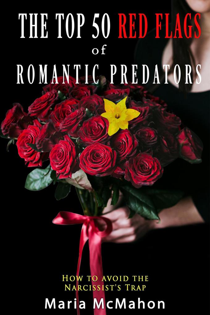 The Top 50 Red Flags of Romantic Predators: How to Avoid the Narcissist‘s Trap