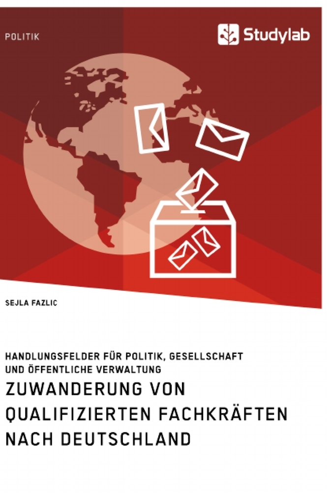 Zuwanderung von qualifizierten Fachkräften nach Deutschland. Handlungsfelder für Politik Gesellschaft und öffentliche Verwaltung