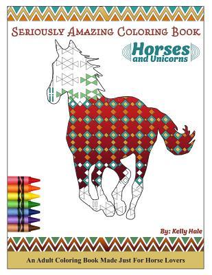 Horses & Unicorns - An Adult Coloring Book: Seriously Amazing Adult Coloring Book for Kicking Back Relaxing and Coloring Away Stress and Anxiety