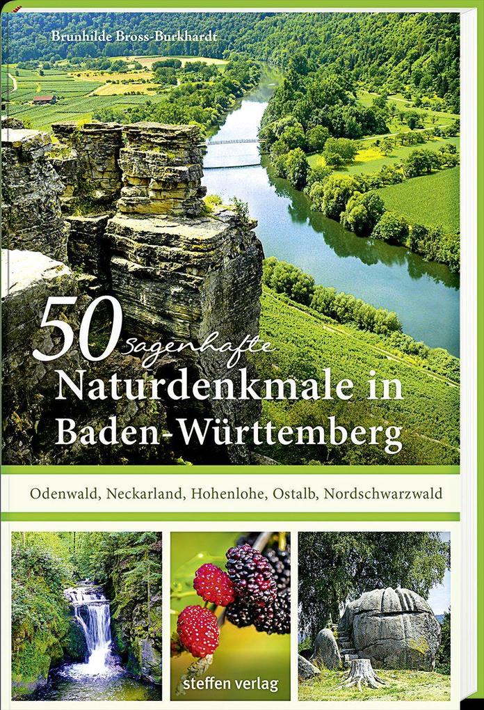 50 sagenhafte Naturdenkmale in Baden-Württemberg: Odenwald Neckarland Hohenlohe Ostalb Nordschwarzwald