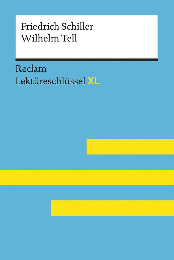 Wilhelm Tell von Friedrich Schiller: Lektüreschlüssel mit Inhaltsangabe Interpretation Prüfungsaufgaben mit Lösungen Lernglossar. (Reclam Lektüreschlüssel XL)