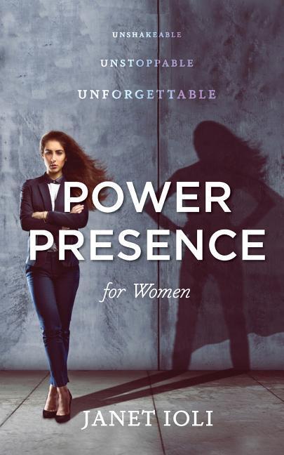 Power Presence for Women: Unshakeable Unstoppable Unforgettable