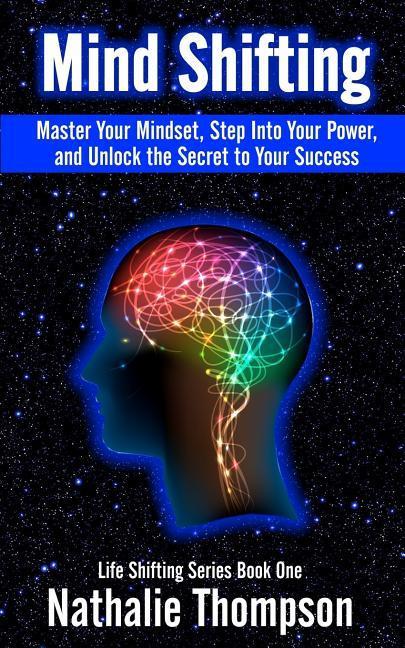 Mind Shifting: Master Your Mindset Step Into Your Power and Unlock the Secret to Your Success