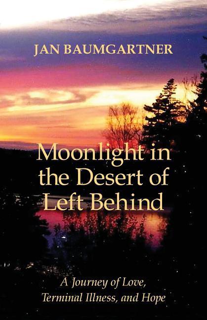 Moonlight in the Desert of Left Behind: A Journey of Love Terminal Illness and Hope