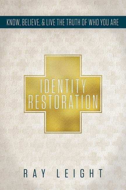 Identity Restoration: Know Believe & Live the Truth of Who You Are