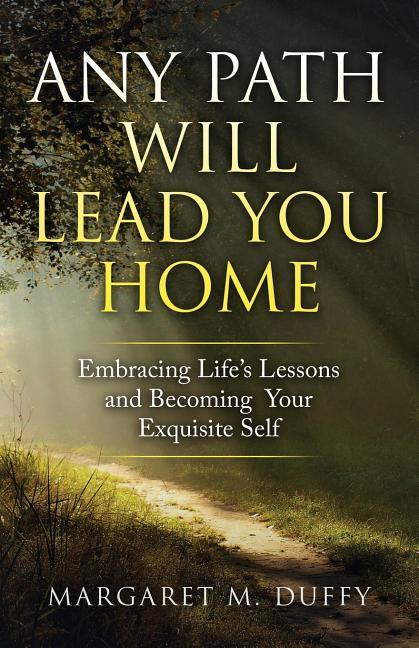 Any Path Will Lead You Home: Embracing Life‘s Lessons and Becoming Your Exquisite Self