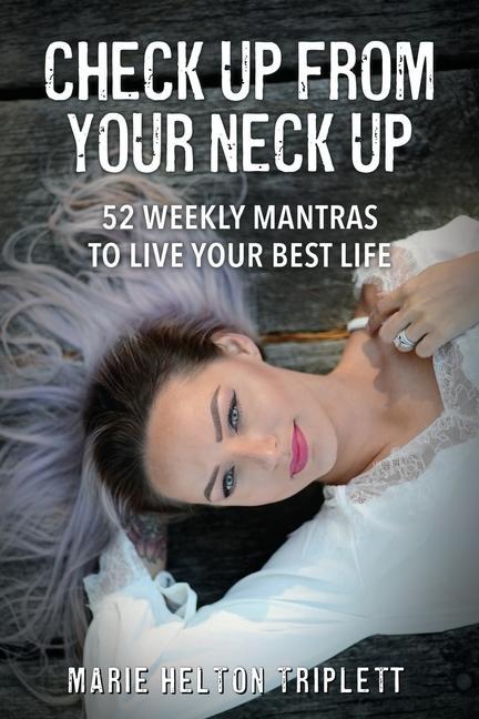Check Up From Your Neck Up: 52 Weekly Mantras To Live Your Best Life