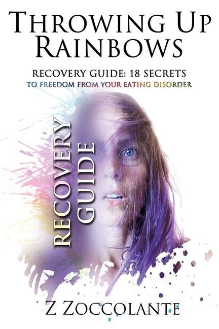 Throwing Up Rainbows Recovery Guide: 18 Secrets to Freedom from Your Eating Disorder