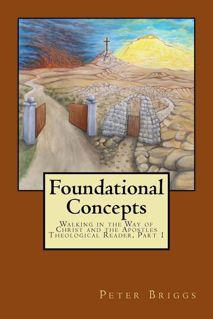 Foundational Concepts: Walking in the Way of Christ and the Apostles Theological Reader Part 1