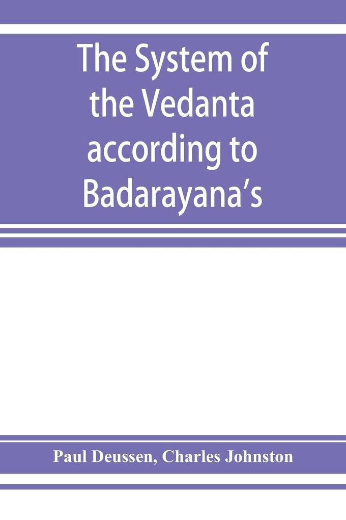 The system of the Vedanta according to Badarayana's Brahma-sutras and Cankara's commentary thereon set forth as a compendium of the dogmatics of Brahmanism from the standpoint of Cankara
