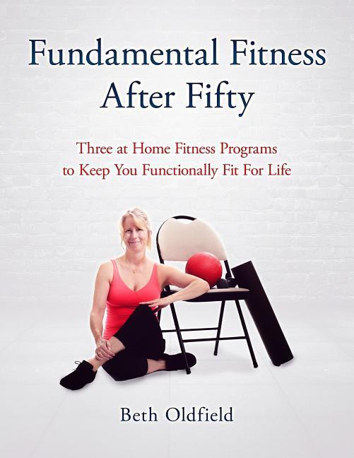 Fundamental Fitness After Fifty: Three At Home Fitness Programs to Keep You Functionally Fit For Life