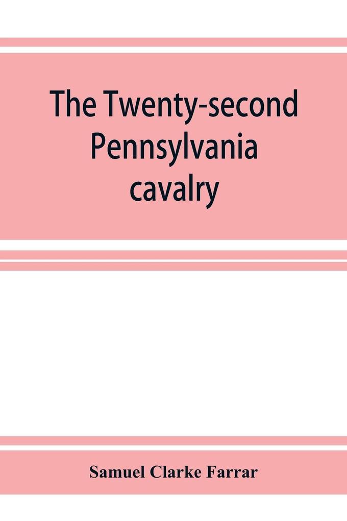 The Twenty-second Pennsylvania cavalry and the Ringgold battalion 1861-1865