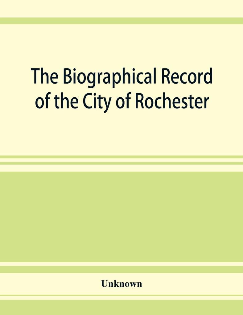 The Biographical record of the City of Rochester and Monroe CountyNew York