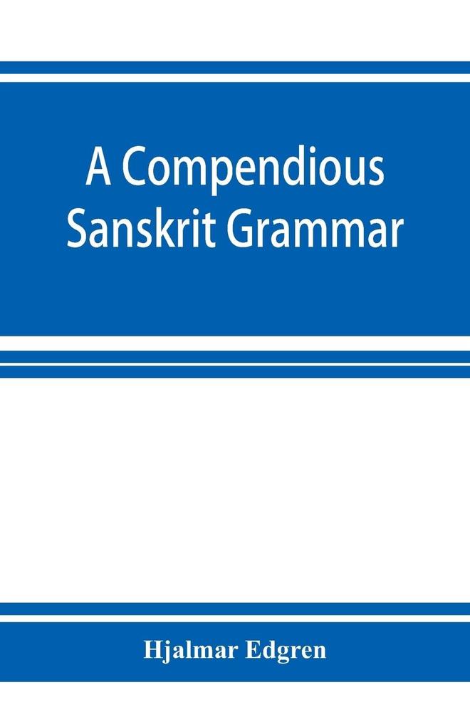 A compendious Sanskrit grammar with a brief sketch of scenic Prakrit