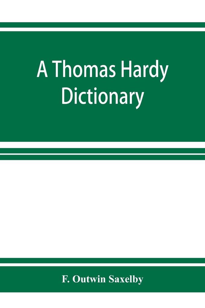 A Thomas Hardy dictionary; the characters and scenes of the novels and poems alphabetically arranged and described