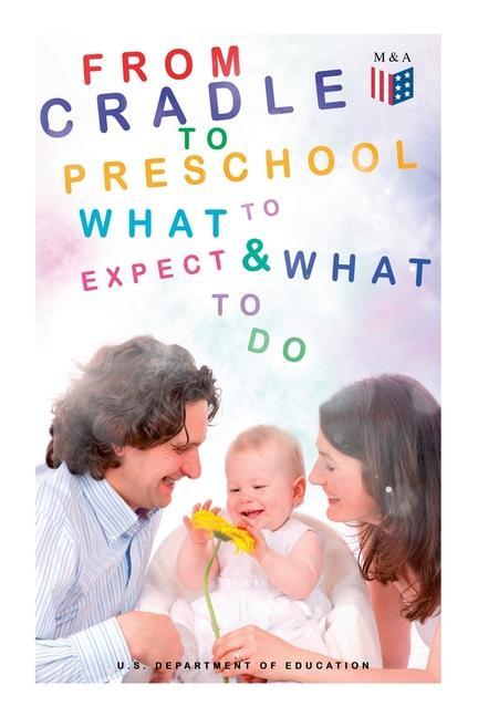 From Cradle to Preschool - What to Expect & What to Do: Help Your Child‘s Development with Learning Activities Encouraging Practices & Fun Games