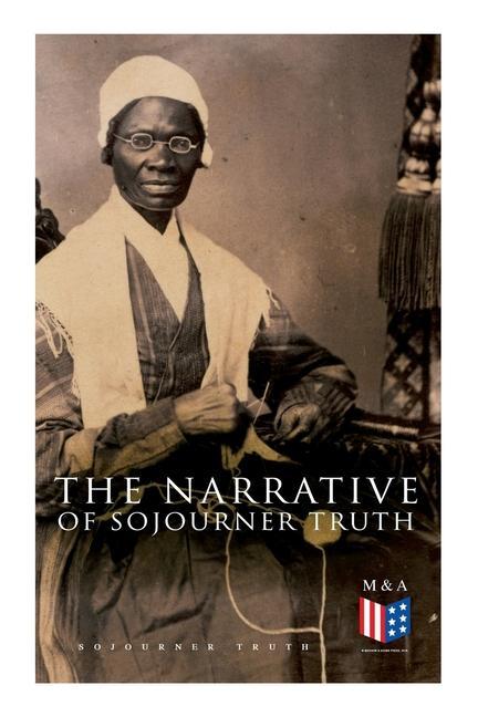The Narrative of Sojourner Truth: Including Her Speech Ain‘t I a Woman?