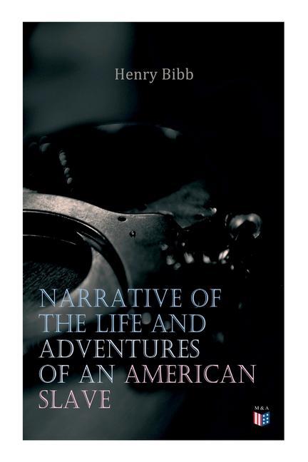 Narrative of the Life and Adventures of an American Slave Henry Bibb