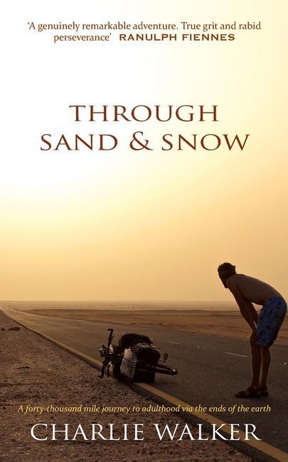 Through Sand & Snow: a man a bicycle and a 43000-mile journey to adulthood via the ends of the Earth