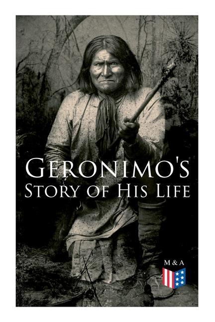 Geronimo‘s Story of His Life: With Original Photos