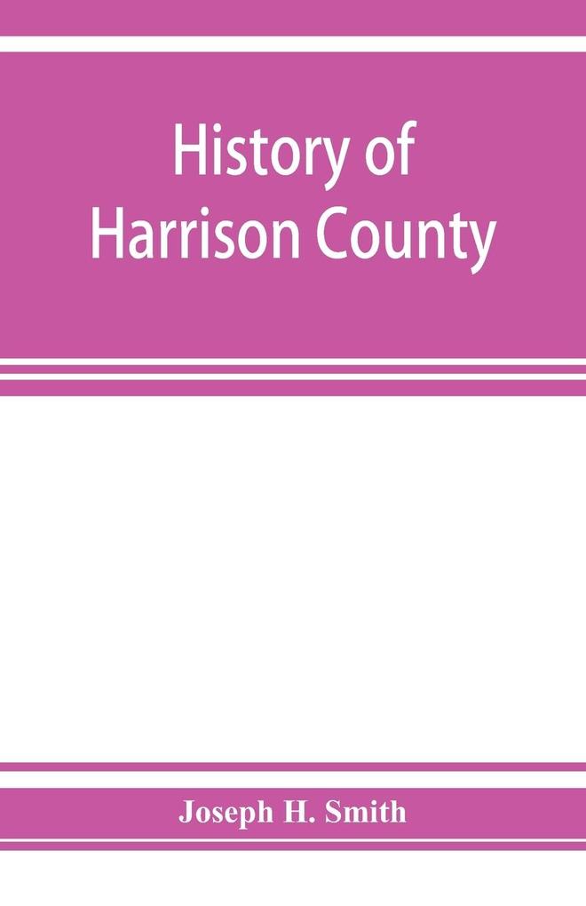 History of Harrison County Iowa including a condensed history of the state the early settlement of the county; together with sketches of its pioneers organization reminiscences of early times political history courts and bar pulpit and Press Comm