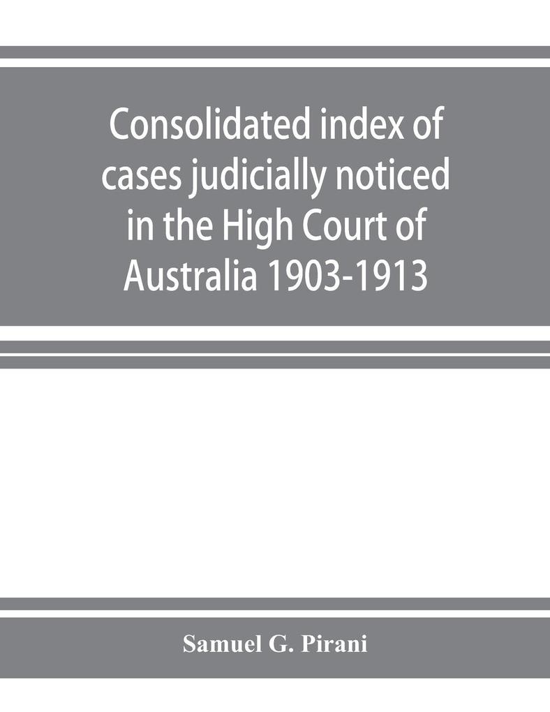 Consolidated index of cases judicially noticed in the High Court of Australia
