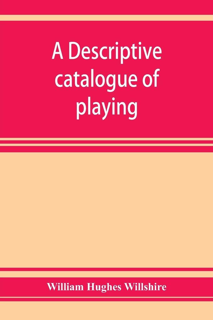 A descriptive catalogue of playing and other cards in the British museum accompanied by a concise general history of the subject and remarks on cards of divination and of a politico-historical character