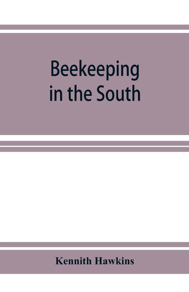 Beekeeping in the South; a handbook on seasons methods and honey flora of the fifteen southern states