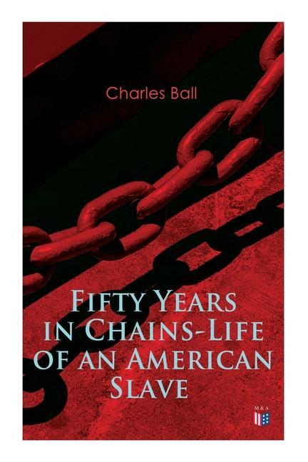 Fifty Years in Chains-Life of an American Slave: Fascinating True Story of a Fugitive Slave Who Lived in Maryland South Carolina and Georgia Served